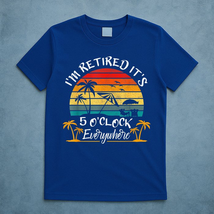 It's 5 O'Clock Everywhere I'm Retired Summer Retirement T-Shirt