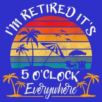 It's 5 O'Clock Everywhere I'm Retired Summer Retirement Tall T-Shirt