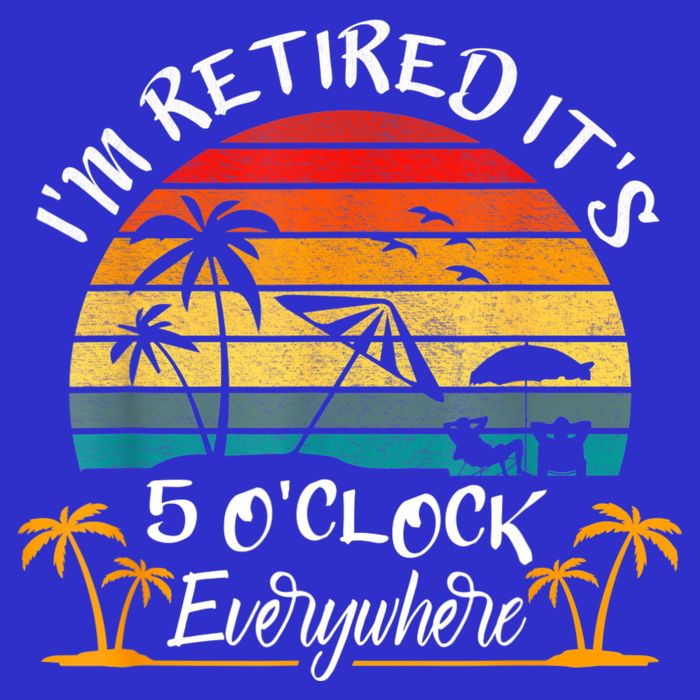 It's 5 O'Clock Everywhere I'm Retired Summer Retirement Tall T-Shirt