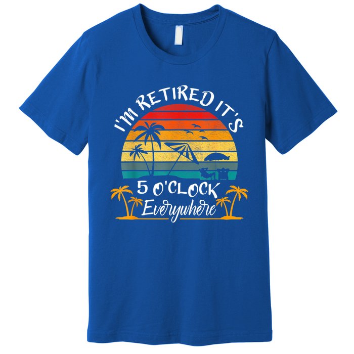 It's 5 O'Clock Everywhere I'm Retired Summer Retirement Premium T-Shirt