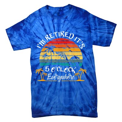 It's 5 O'Clock Everywhere I'm Retired Summer Retirement Tie-Dye T-Shirt