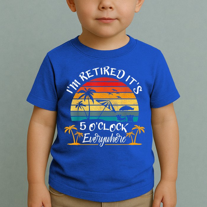 It's 5 O'Clock Everywhere I'm Retired Summer Retirement Toddler T-Shirt