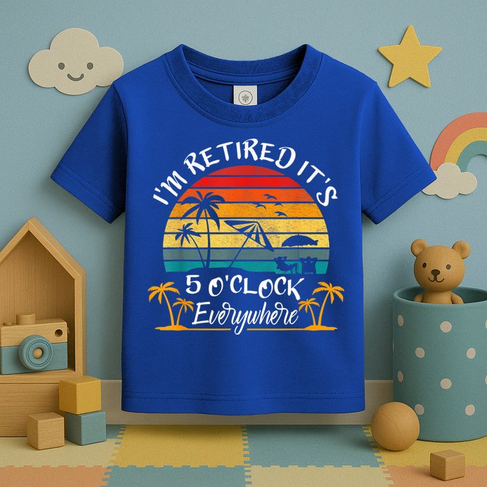 It's 5 O'Clock Everywhere I'm Retired Summer Retirement Toddler T-Shirt