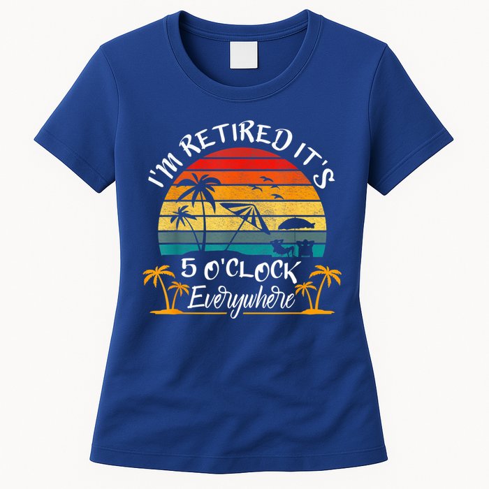It's 5 O'Clock Everywhere I'm Retired Summer Retirement Womens T-Shirt