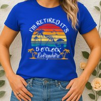 It's 5 O'Clock Everywhere I'm Retired Summer Retirement Womens T-Shirt