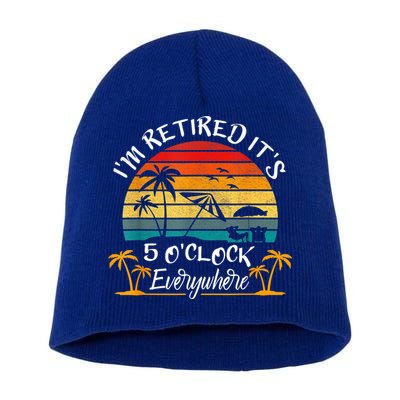 It's 5 O'Clock Everywhere I'm Retired Summer Retirement Short Acrylic Beanie