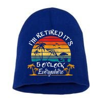 It's 5 O'Clock Everywhere I'm Retired Summer Retirement Short Acrylic Beanie