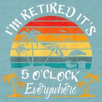 It's 5 O'Clock Everywhere I'm Retired Summer Retirement Sueded Cloud Jersey T-Shirt