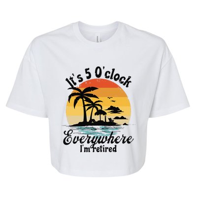 It's 5 o'clock everywhere I'm Retired Retirement Party Gift Bella+Canvas Jersey Crop Tee