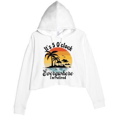 It's 5 o'clock everywhere I'm Retired Retirement Party Gift Crop Fleece Hoodie