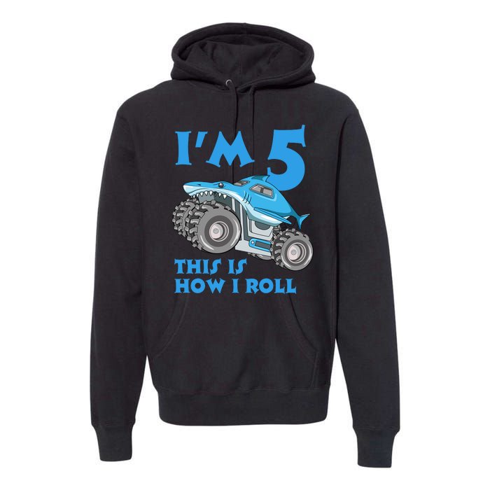 I'm 5 This Is How I Roll Shark Monster Truck 5th Birthday Premium Hoodie