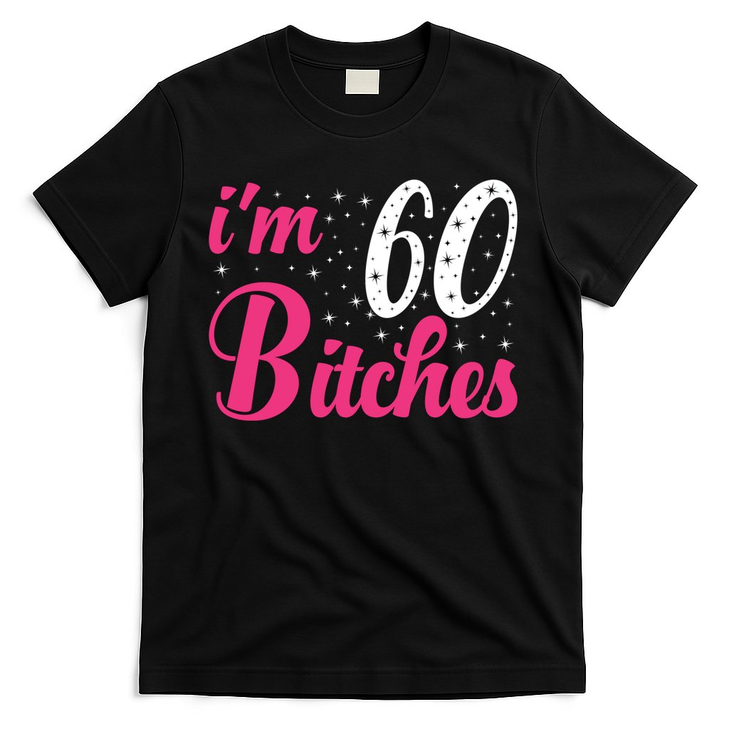 I'm 60 Bitches Wo 60th Birthday 60 Years Old Birthday Long Sleeve T-Shirt