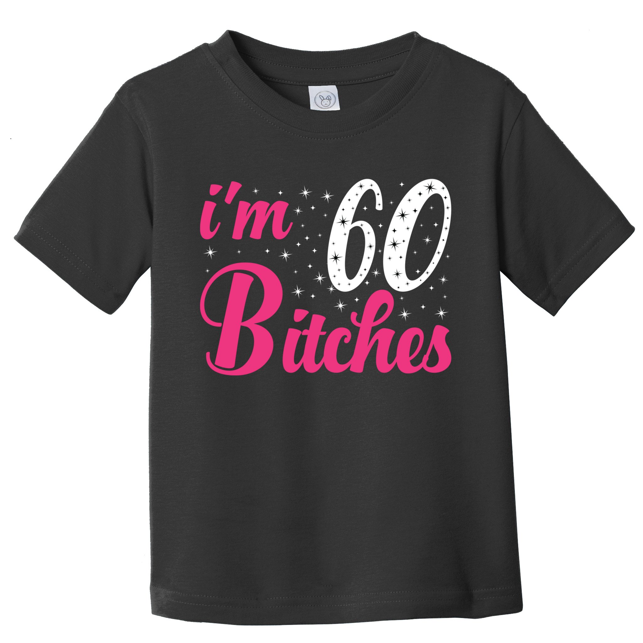 I'm 60 Bitches Wo 60th Birthday 60 Years Old Birthday Long Sleeve Toddler T-Shirt