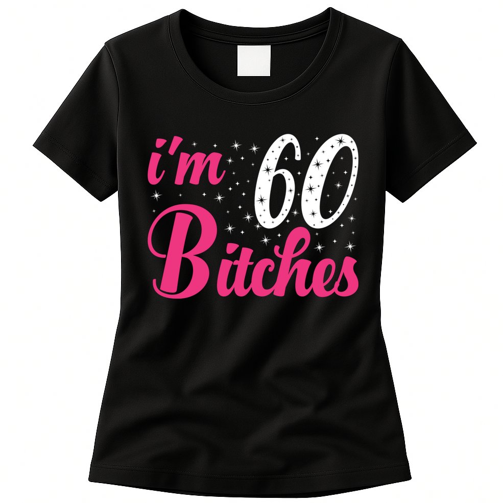 I'm 60 Bitches Wo 60th Birthday 60 Years Old Birthday Long Sleeve Womens T-Shirt