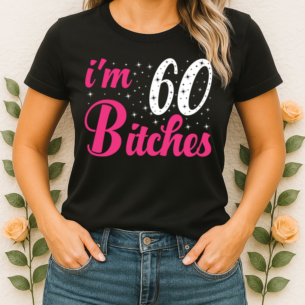 I'm 60 Bitches Wo 60th Birthday 60 Years Old Birthday Long Sleeve Womens T-Shirt
