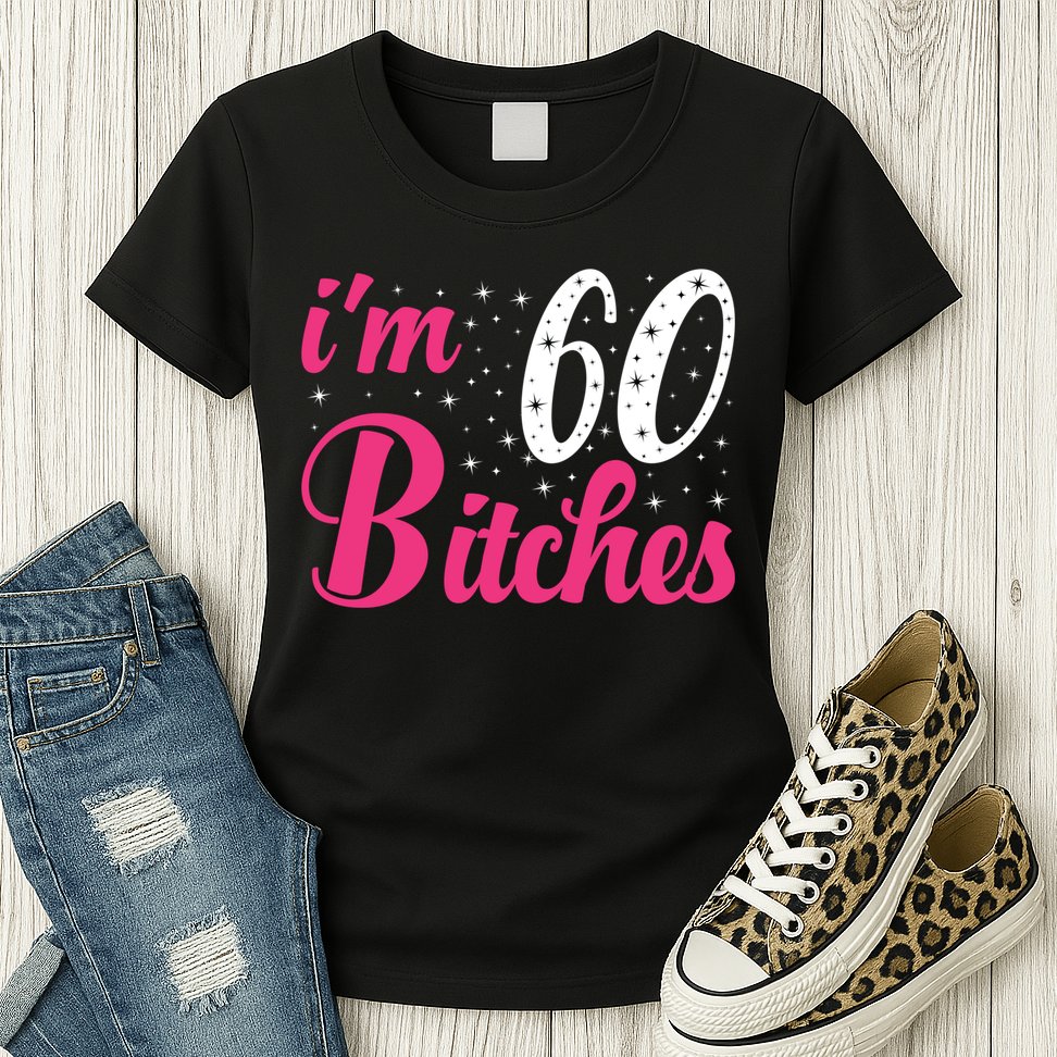 I'm 60 Bitches Wo 60th Birthday 60 Years Old Birthday Long Sleeve Womens T-Shirt