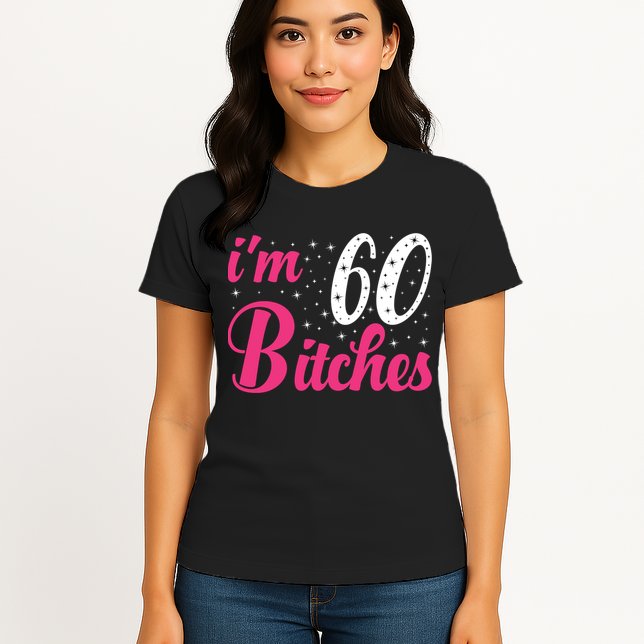 I'm 60 Bitches Wo 60th Birthday 60 Years Old Birthday Long Sleeve Womens T-Shirt