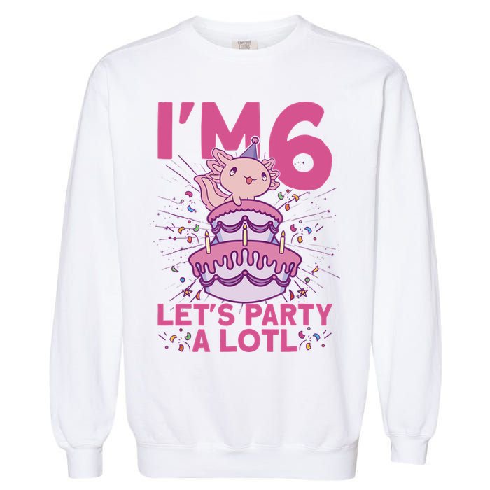 I'm 6 Bday Axolotl Party Cute 6th Birthday Axolotl Garment-Dyed Sweatshirt