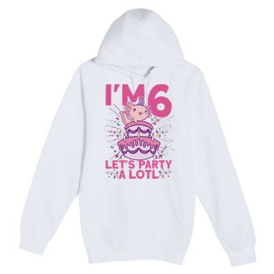 I'm 6 Bday Axolotl Party Cute 6th Birthday Axolotl Premium Pullover Hoodie