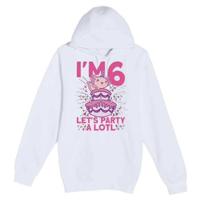 I'm 6 Bday Axolotl Party Cute 6th Birthday Axolotl Premium Pullover Hoodie