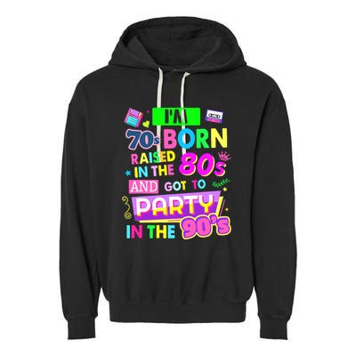IM 70s Born Raised In The 80s And Got To Party In The 90S Garment-Dyed Fleece Hoodie