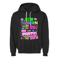 IM 70s Born Raised In The 80s And Got To Party In The 90S Garment-Dyed Fleece Hoodie