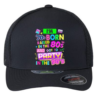 IM 70s Born Raised In The 80s And Got To Party In The 90S Flexfit Unipanel Trucker Cap