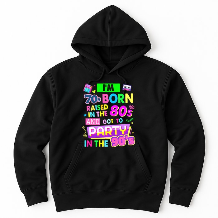 IM 70s Born Raised In The 80s And Got To Party In The 90S Hoodie
