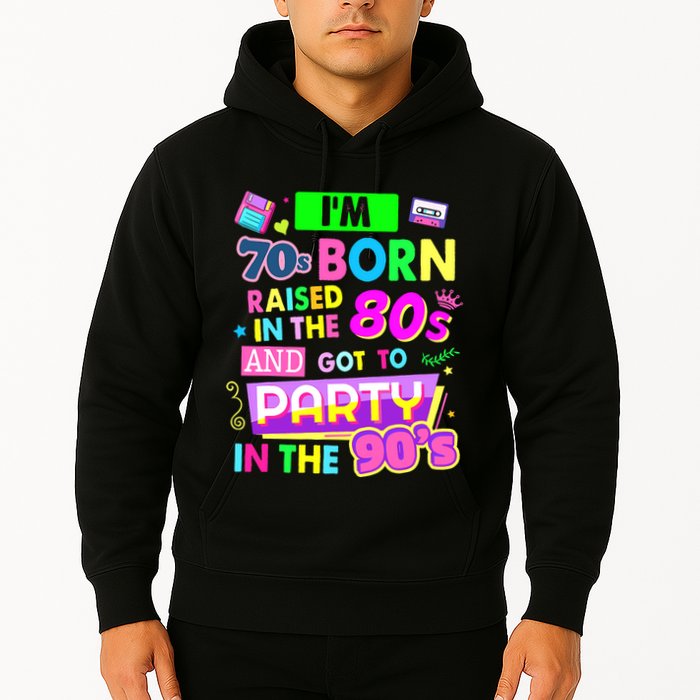 IM 70s Born Raised In The 80s And Got To Party In The 90S Hoodie