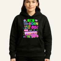 IM 70s Born Raised In The 80s And Got To Party In The 90S Hoodie