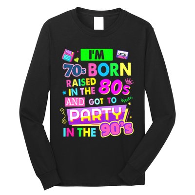 IM 70s Born Raised In The 80s And Got To Party In The 90S Long Sleeve Shirt