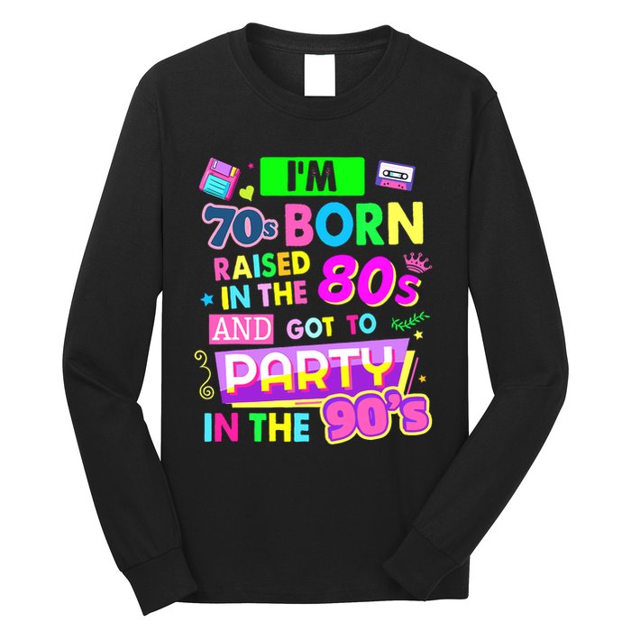 IM 70s Born Raised In The 80s And Got To Party In The 90S Long Sleeve Shirt