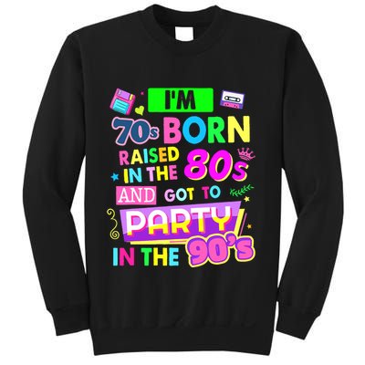 IM 70s Born Raised In The 80s And Got To Party In The 90S Sweatshirt