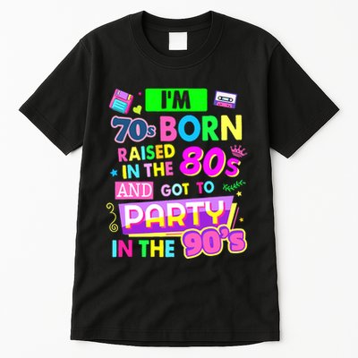 IM 70s Born Raised In The 80s And Got To Party In The 90S Tall T-Shirt