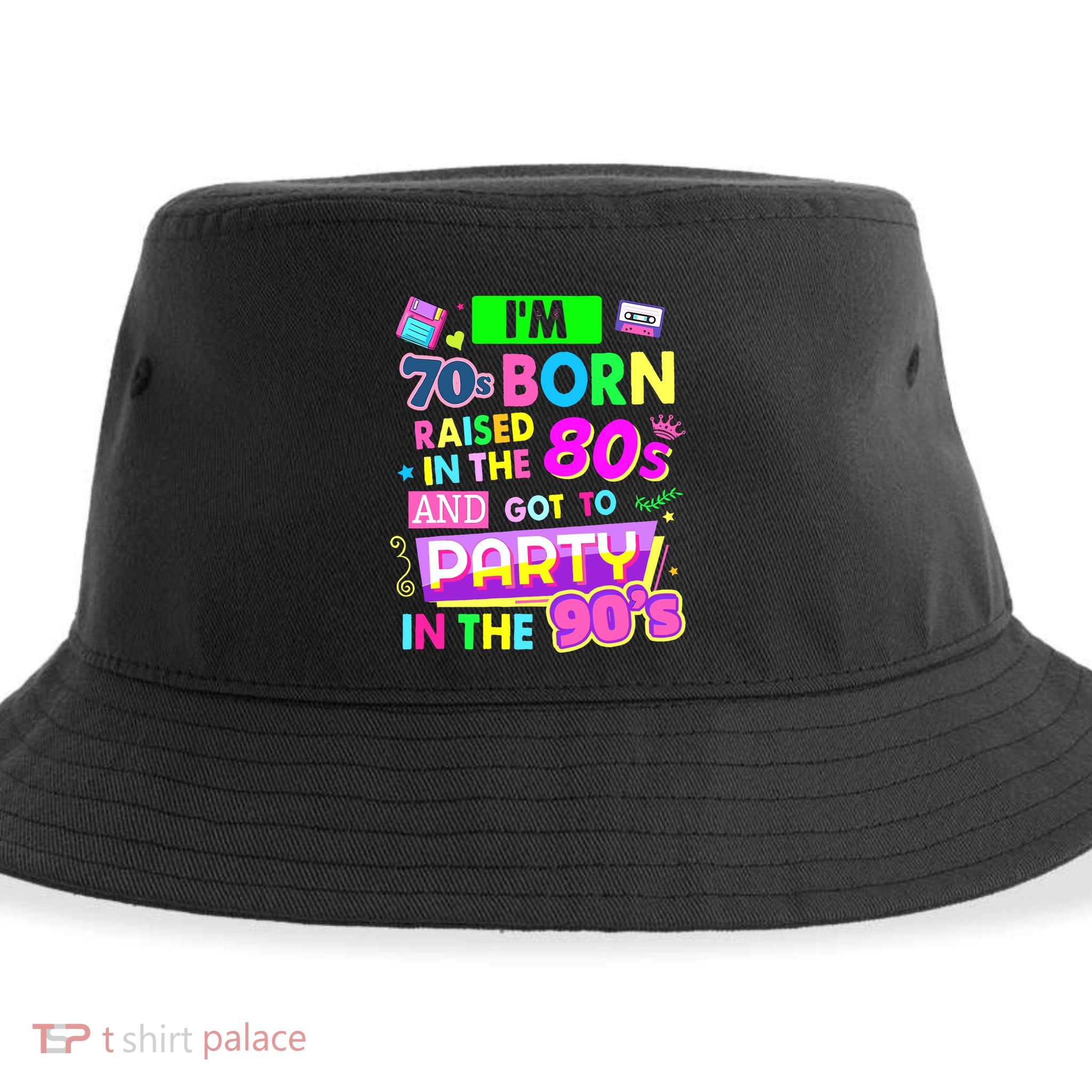 IM 70s Born Raised In The 80s And Got To Party In The 90S Sustainable Bucket Hat