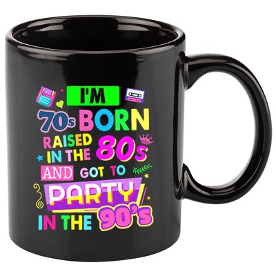 IM 70s Born Raised In The 80s And Got To Party In The 90S 11oz C Handle Ceramic Mug