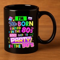 IM 70s Born Raised In The 80s And Got To Party In The 90S 11oz C Handle Ceramic Mug