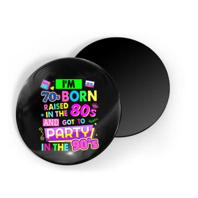 IM 70s Born Raised In The 80s And Got To Party In The 90S Magnet