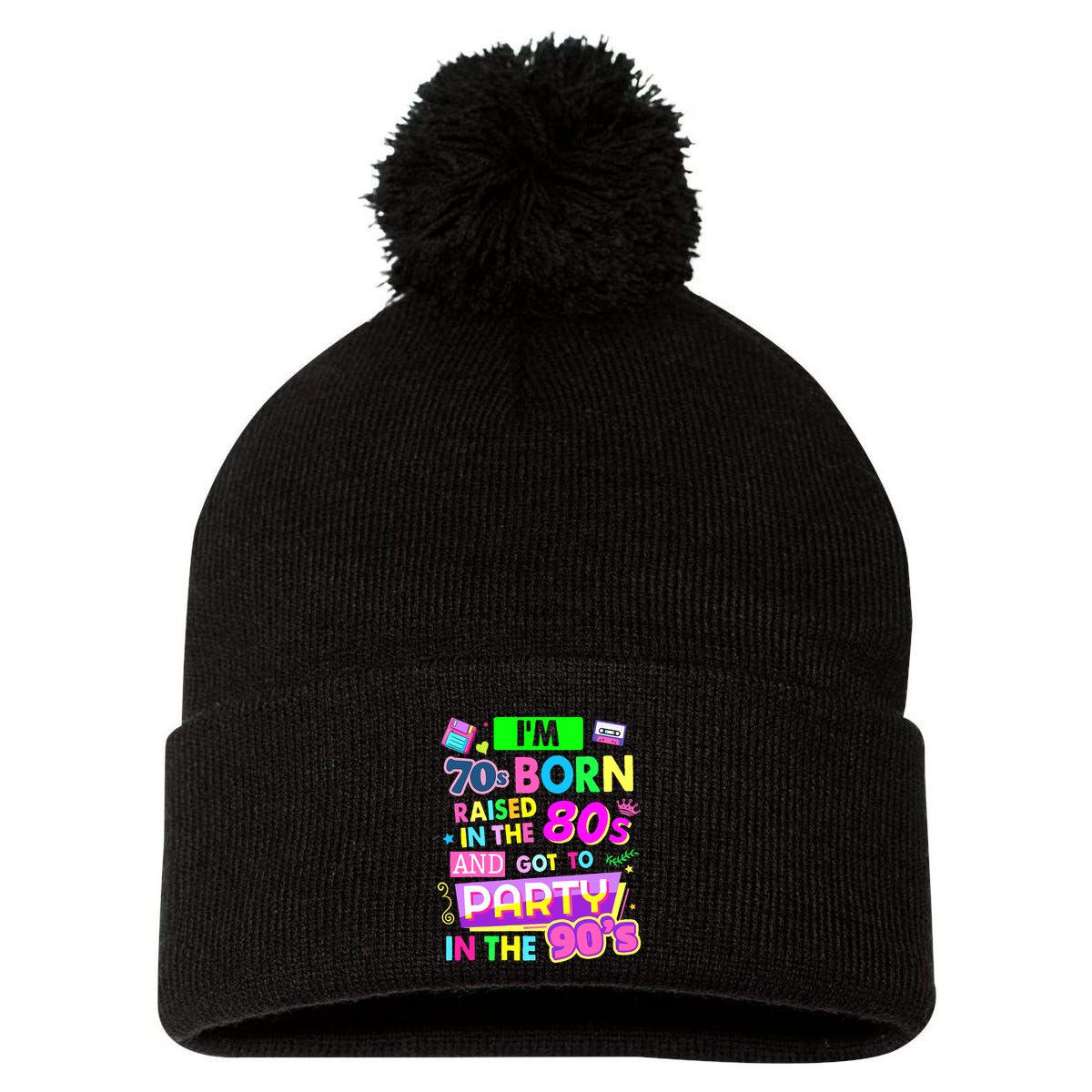 IM 70s Born Raised In The 80s And Got To Party In The 90S Pom Pom 12in Knit Beanie