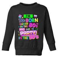 IM 70s Born Raised In The 80s And Got To Party In The 90S Toddler Sweatshirt