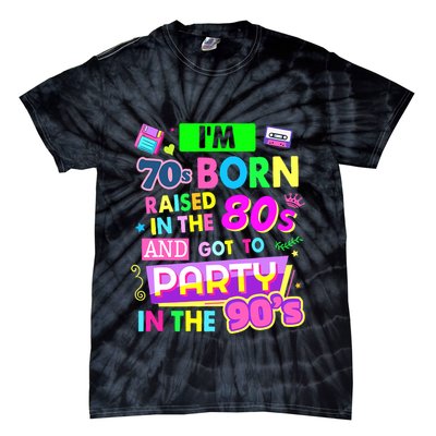 IM 70s Born Raised In The 80s And Got To Party In The 90S Tie-Dye T-Shirt