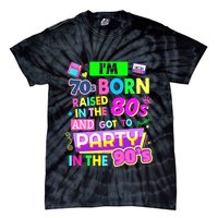 IM 70s Born Raised In The 80s And Got To Party In The 90S Tie-Dye T-Shirt