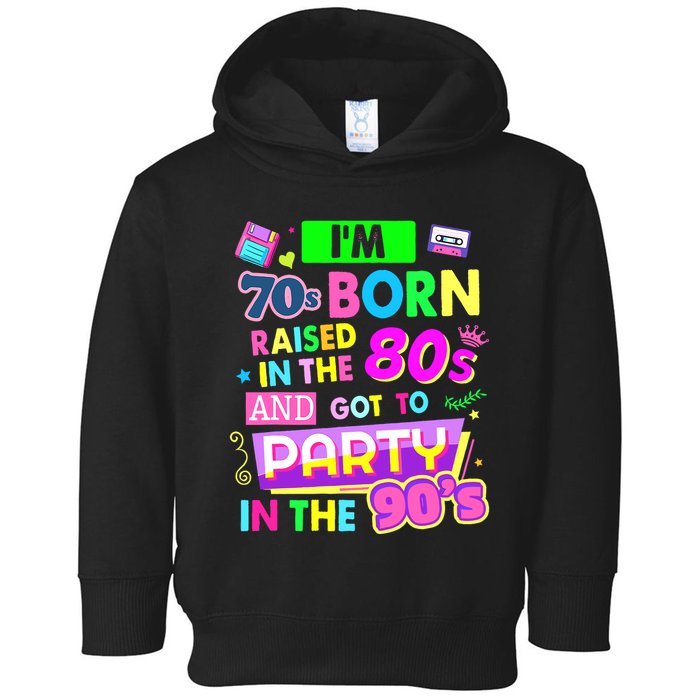 IM 70s Born Raised In The 80s And Got To Party In The 90S Toddler Hoodie