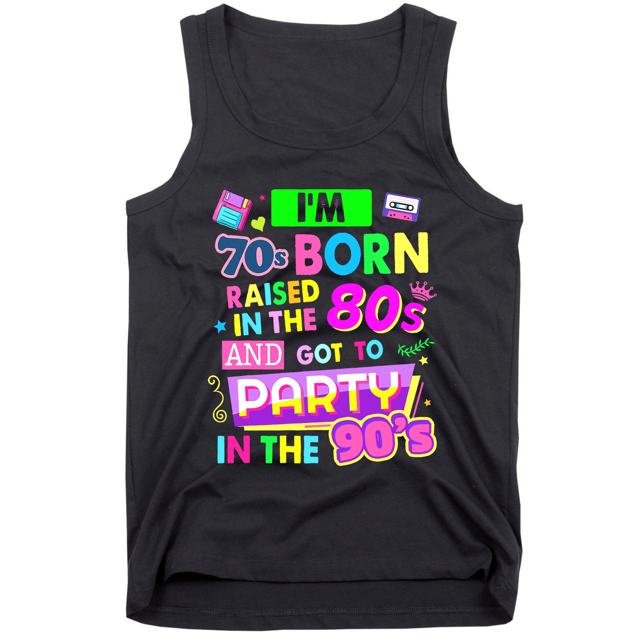 IM 70s Born Raised In The 80s And Got To Party In The 90S Tank Top