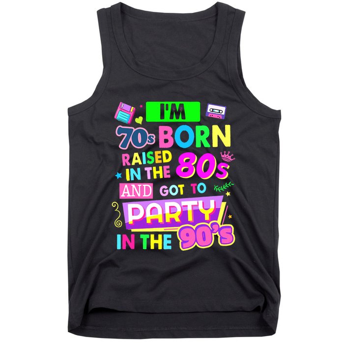 IM 70s Born Raised In The 80s And Got To Party In The 90S Tank Top