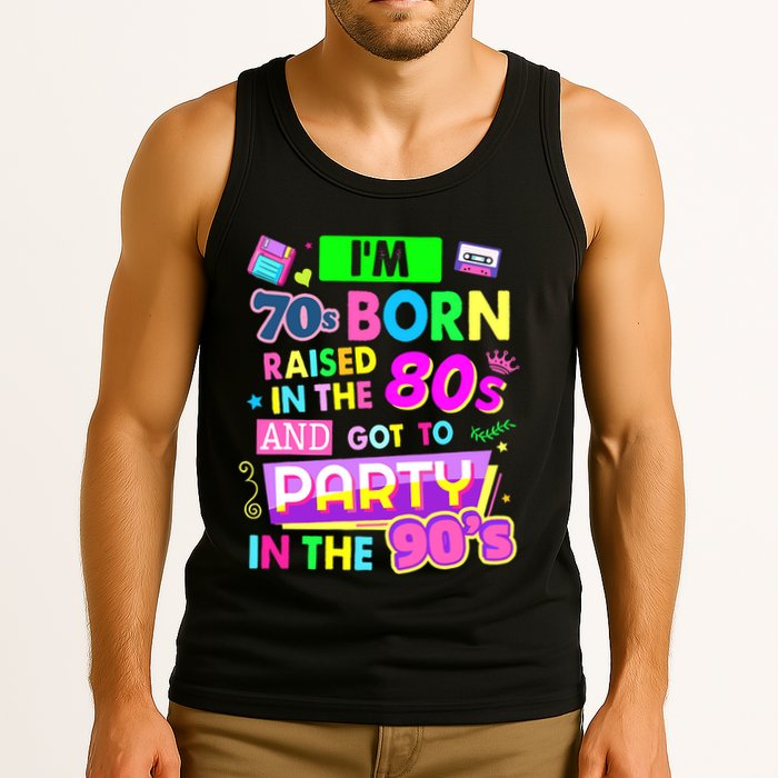 IM 70s Born Raised In The 80s And Got To Party In The 90S Tank Top