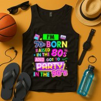 IM 70s Born Raised In The 80s And Got To Party In The 90S Tank Top