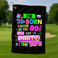IM 70s Born Raised In The 80s And Got To Party In The 90S Golf Towel