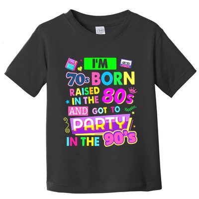 IM 70s Born Raised In The 80s And Got To Party In The 90S Toddler T-Shirt
