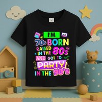 IM 70s Born Raised In The 80s And Got To Party In The 90S Toddler T-Shirt